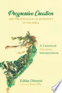 Progressive creation and the struggles of humanity in the Bible : a canonical narrative interpretation /