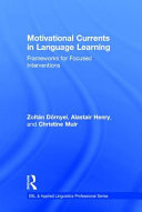 Motivational currents in language learning : frameworks for focused interventions /