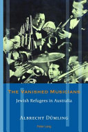 The vanished musicians : Jewish refugees in Australia /