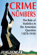 Crime of numbers : the role of statistics in the Armenian question (1878-1918) /