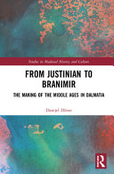 From Justinian to Branimir : the making of the Middle Ages in Dalmatia /
