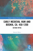 Early medieval Hum and Bosnia, ca. 450-1200 : beyond myths /