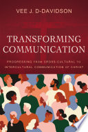 Transforming communication : progressing from cross-cultural to intercultural communication of Christ /