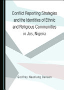 CONFLICT REPORTING STRATEGIES AND THE IDENTITIES OF ETHNIC AND RELIGIOUS COMMUNITIES IN JOS,... NIGERIA.