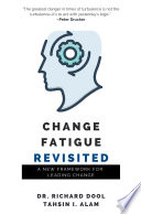 CHANGE FATIGUE REVISITED : a new framework for leading change.