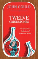 TWELVE GRINDSTONES : an uproarious collection of down east folklore.
