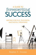 GUIDE TO SCREENWRITING SUCCESS : writing for film, television, and digital streaming.