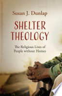 SHELTER THEOLOGY : the religious life of people without homes.