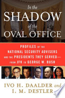 In the shadow of the Oval Office : profiles of the national security advisers and the presidents they served : from JFK to George W. Bush /