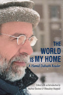The world is my home : a Hamid Dabashi reader /