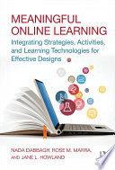 Meaningful online learning : integrating strategies, activities, and learning technologies for effective designs /
