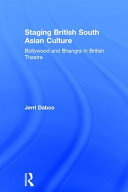 Staging British south Asian culture : Bollywood and Bhangra in British theatre /