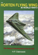 The Horten Flying Wing in World War II : the history & development of the Ho 229 /
