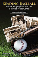 Reading baseball : books, biographies, and the business of the game /