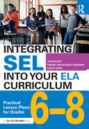 Integrating SEL into your ELA curriculum : practical lesson plans for grades 6-8 /