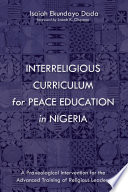 INTERRELIGIOUS CURRICULUM FOR PEACE EDUCATION IN NIGERIA a praxeological intervention for the advanced training of religious leaders;a.