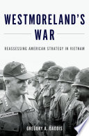 Westmoreland's war : reassessing American strategy in Vietnam /