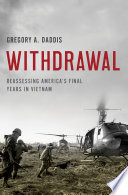 Withdrawal : reassessing America's final years in Vietnam /