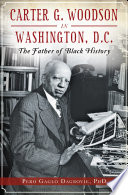 Carter G. Woodson in Washington, D.C. : the father of Black history /