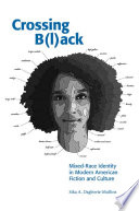 Crossing b(l)ack : mixed-race identity in modern American fiction and culture /