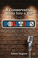 A conservative walks into a bar : the politics of political humor /
