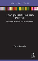 News journalism and Twitter : disruption, adaption and normalisation /