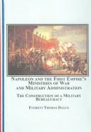 Napoleon and the First Empire's ministries of war and military administration : the construction of a military bureaucracy /