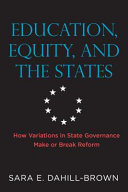 Education, equity, and the state : how variations in state governance make or break reform /