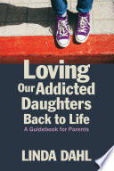 Loving our addicted daughters back to life : a guidebook for parents /