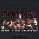 Fight town : Las Vegas, the boxing capital of the world /