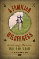 A familiar wilderness : searching for home on Daniel Boone's road /