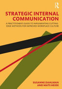 Strategic internal communication : a practitioner's guide to implementing cutting-edge methods for improved workplace culture /