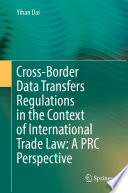 Cross-Border Data Transfers Regulations in the Context of International Trade Law: A PRC Perspective /