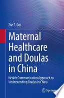 Maternal Healthcare and Doulas in China : Health Communication Approach to Understanding Doulas in China  /