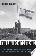 The limits of détente : the United States, the Soviet Union, and the Arab-Israeli conflict, 1969-1973 /