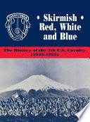 Skirmish : red, white and blue : the history of the 7th U.S. Cavalry (1945-1953) /