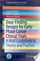 Dose-Finding Designs for Early-Phase Cancer Clinical Trials : A Brief Guidebook to Theory and Practice /