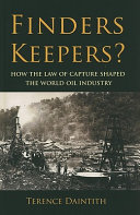 Finders keepers? : how the law of capture shaped the world oil industry /