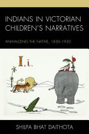 Indians in Victorian children's narratives : animalizing the native, 1830-1930 /