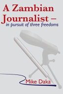 A Zambian journalist : in pursuit of three freedoms /