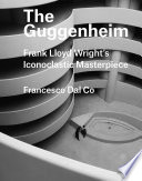 The Guggenheim : Frank Lloyd Wright's iconoclastic masterpiece /