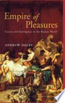 Empire of pleasures : luxury and indulgence in the Roman world /