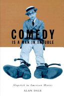 Comedy is a man in trouble : slapstick in American movies /