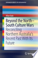 Beyond the north-south culture wars : reconciling northern Australia's recent past with its future /