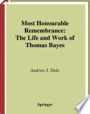 Most honourable remembrance : the life and work of Thomas Bayes /
