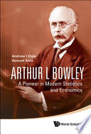 Arthur L Bowley : a pioneer in modern statistics and economics /