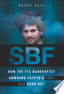 SBF : how the FTX bankruptcy unwound crypto's very bad good guy /
