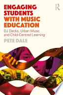 Engaging students with music education : DJ decks, urban music and child-centred learning /