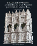 The Arca di Sant'Agostino and the hermits of St. Augustine in fourteenth-century Pavia /
