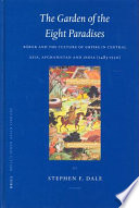 The garden of the eight paradises : Bābur and the culture of Empire in Central Asia, Afghanistan and India (1483-1530) /